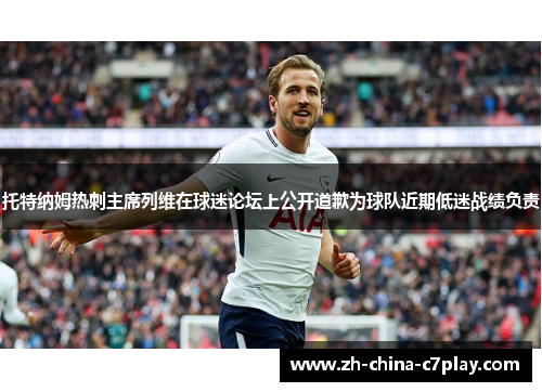 托特纳姆热刺主席列维在球迷论坛上公开道歉为球队近期低迷战绩负责