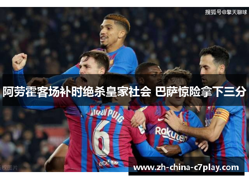 阿劳霍客场补时绝杀皇家社会 巴萨惊险拿下三分