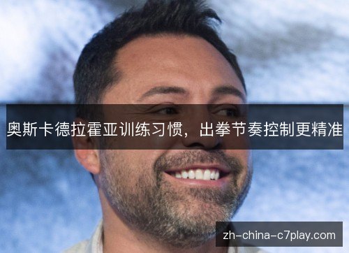 奥斯卡德拉霍亚训练习惯，出拳节奏控制更精准